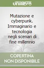 Mutazione e cyberpunk. Immaginario e tecnologia negli scenari di fine millennio Offerta Lampo