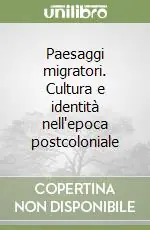 Consegna Rapida Paesaggi migratori. Cultura e identità nell‘epoca postcoloniale
