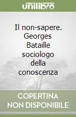 Il non-sapere. Georges Bataille sociologo della conoscenza Saldi