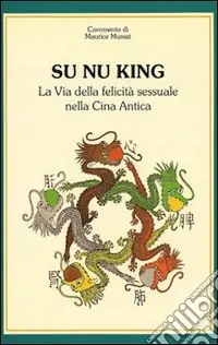 Economico Su nu king. La via della felicità sessuale nella Cina antica