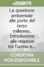 La questione ambientale alle porte del terzo millennio. Introduzione alle relazioni tra l‘uomo e il suo ambiente Scelto Dai Clienti