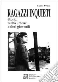 Ragazzi inquieti. Storia, realtà urbane, valori giovanili Ordina Subito