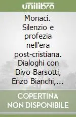 Bestseller Monaci. Silenzio e profezia nell‘era post-cristiana. Dialoghi con Divo Barsotti, Enzo Bianchi, Anna Maria Canopi e Ildegarde Sutto