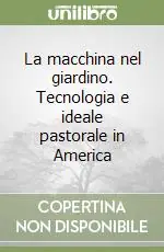 Compra Oggi Stesso La macchina nel giardino. Tecnologia e ideale pastorale in America