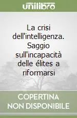 Solo Oggi La crisi dell‘intelligenza. Saggio sull‘incapacità delle élites a riformarsi