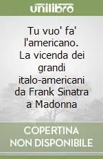 Popolare Tu vuo‘ fa‘ l‘americano. La vicenda dei grandi italo-americani da Frank Sinatra a Madonna