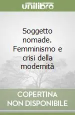 Soggetto nomade. Femminismo e crisi della modernità Compra Adesso