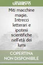 Solo Oggi Miti macchine magie. Intrecci letterari e ipotesi scientifiche nell‘età dei lumi