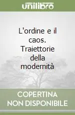 L‘ordine e il caos. Traiettorie della modernità Must-Have