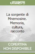 Offerta Limitata La sorgente di Mnemosine. Memoria, cultura, racconto