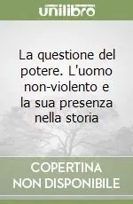 La questione del potere. L‘uomo non-violento e la sua presenza nella storia Offerta Lampo