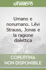 Umano e nonumano. Lévi Strauss, Jonas e la ragione dialettica Affare