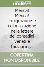 Ultima Occasione Merica! Merica! Emigrazione e colonizzazione nelle lettere dei contadini veneti e friulani in America latina (1876-1902)