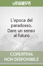 Prezzo Basso L‘epoca del paradosso. Dare un senso al futuro