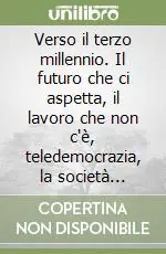Nuova Collezione Verso il terzo millennio. Il futuro che ci aspetta, il lavoro che non c‘è, teledemocrazia, la società multimediale, Internet, la realtà virtuale