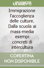 Compra Online Immigrazione l‘accoglienza delle culture. Dalla scuola ai mass-media esempi concreti di intercultura