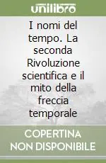 I nomi del tempo. La seconda Rivoluzione scientifica e il mito della freccia temporale Prezzo Di Fabbrica
