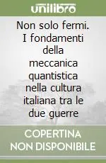 Occasione Non solo fermi. I fondamenti della meccanica quantistica nella cultura italiana tra le due guerre