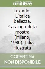 Luxardo. L‘italica bellezza. Catalogo della mostra (Milano, 1980). Ediz. illustrata Offerta Limitata