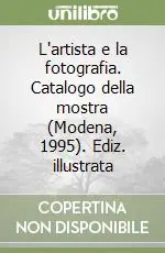 Promozione L‘artista e la fotografia. Catalogo della mostra (Modena, 1995). Ediz. illustrata