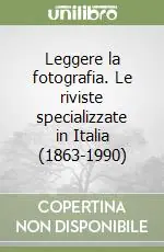 Leggere la fotografia. Le riviste specializzate in Italia (1863-1990) Sconto