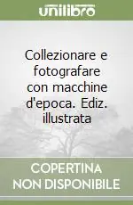 Collezionare e fotografare con macchine d‘epoca. Ediz. illustrata Acquista Ora