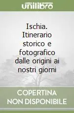 Ischia. Itinerario storico e fotografico dalle origini ai nostri giorni Ultimissimo Modello