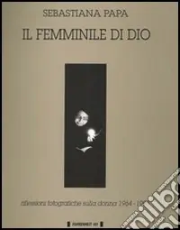 Il femminile di Dio. Riflessioni fotografiche sulla donna (1964-1995) Promozione Esclusiva