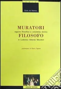 Muratori filosofo. Ragione filosofica e coscienza storica in Lodovico Antonio Muratori Ultime Pezzi