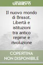 Occasione Imperdibile Il nuovo mondo di Brissot. Libertà e istituzioni tra antico regime e rivoluzione