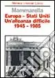 Europa-Stati Uniti. Un‘alleanza difficile (1945-1985) Miglior Prezzo