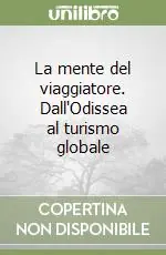 La mente del viaggiatore. Dall‘Odissea al turismo globale Non Perdere