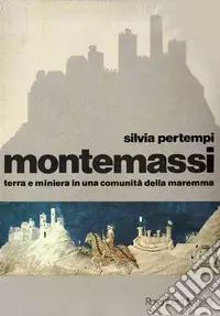 Montemassi. Terra e miniera in una comunità della Maremma Compra Adesso
