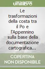 Ultima Occasione Le trasformazioni della costa tra il Po e l‘Appennino sulla base della documentazione cartografica d‘età moderna