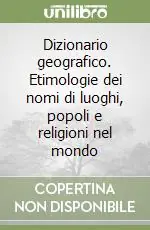 Dizionario geografico. Etimologie dei nomi di luoghi, popoli e religioni nel mondo Professionale