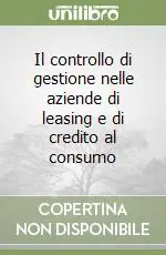 Il controllo di gestione nelle aziende di leasing e di credito al consumo Esclusivo