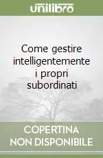 Ultime Pezzi Come gestire intelligentemente i propri subordinati