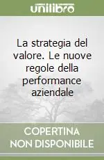 Subito Disponibile La strategia del valore. Le nuove regole della performance aziendale