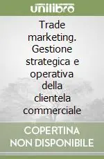 Trade marketing. Gestione strategica e operativa della clientela commerciale Spedito Oggi