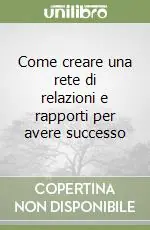 Come creare una rete di relazioni e rapporti per avere successo Professionale