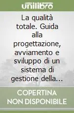 Affare La qualità totale. Guida alla progettazione, avviamento e sviluppo di un sistema di gestione della qualità totale