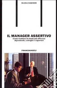Il manager assertivo. Come trattare in modo più efficace dipendenti, colleghi e superiori Spedizione Espresso