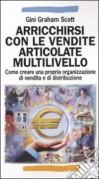 Quantità Limitata Arricchirsi con le vendite articolate multilivello. Come creare una propria organizzazione di vendita e di distribuzione