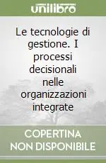 Le tecnologie di gestione. I processi decisionali nelle organizzazioni integrate Miglior Prezzo