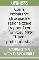 Ultime Pezzi Come ottimizzare gli acquisti e razionalizzare i rapporti con i fornitori. MRP II per i professionisti degli acquisti