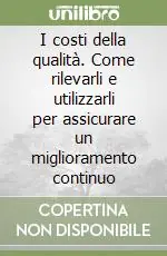 Novità I costi della qualità. Come rilevarli e utilizzarli per assicurare un miglioramento continuo