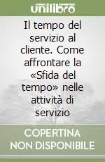 Promozione Il tempo del servizio al cliente. Come affrontare la «Sfida del tempo» nelle attività di servizio