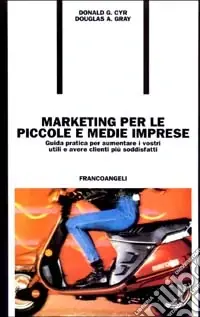 Marketing per le piccole e medie imprese. Guida pratica per aumentare i vostri utili e avere clienti più soddisfatti Esclusivo