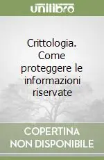 Crittologia. Come proteggere le informazioni riservate Ultima Occasione