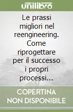 Le prassi migliori nel reengineering. Come riprogettare per il successo i propri processi aziendali Soddisfatti O Rimborsati